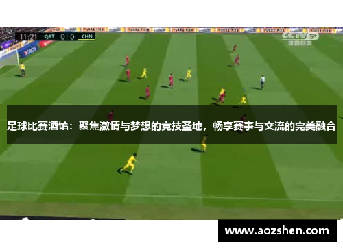 足球比赛酒馆：聚焦激情与梦想的竞技圣地，畅享赛事与交流的完美融合